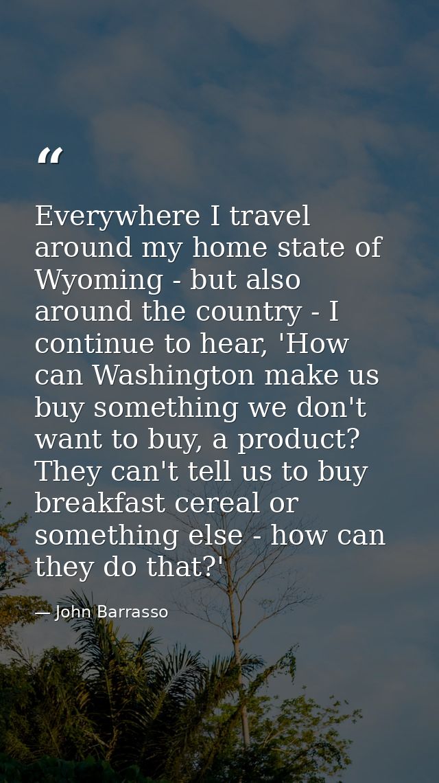 Everywhere I travel around my home state of Wyoming - but also around the country - I continue to hear, 'How can Washing — John Barrasso