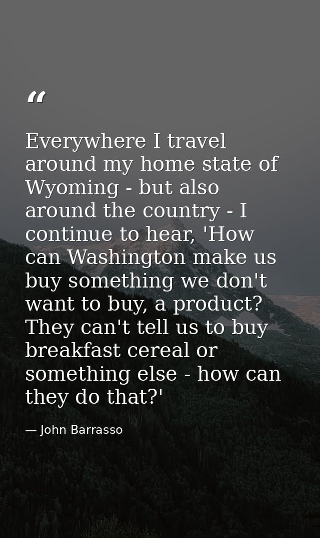 Everywhere I travel around my home state of Wyoming - but also around the country - I continue to hear, 'How can Washing — John Barrasso