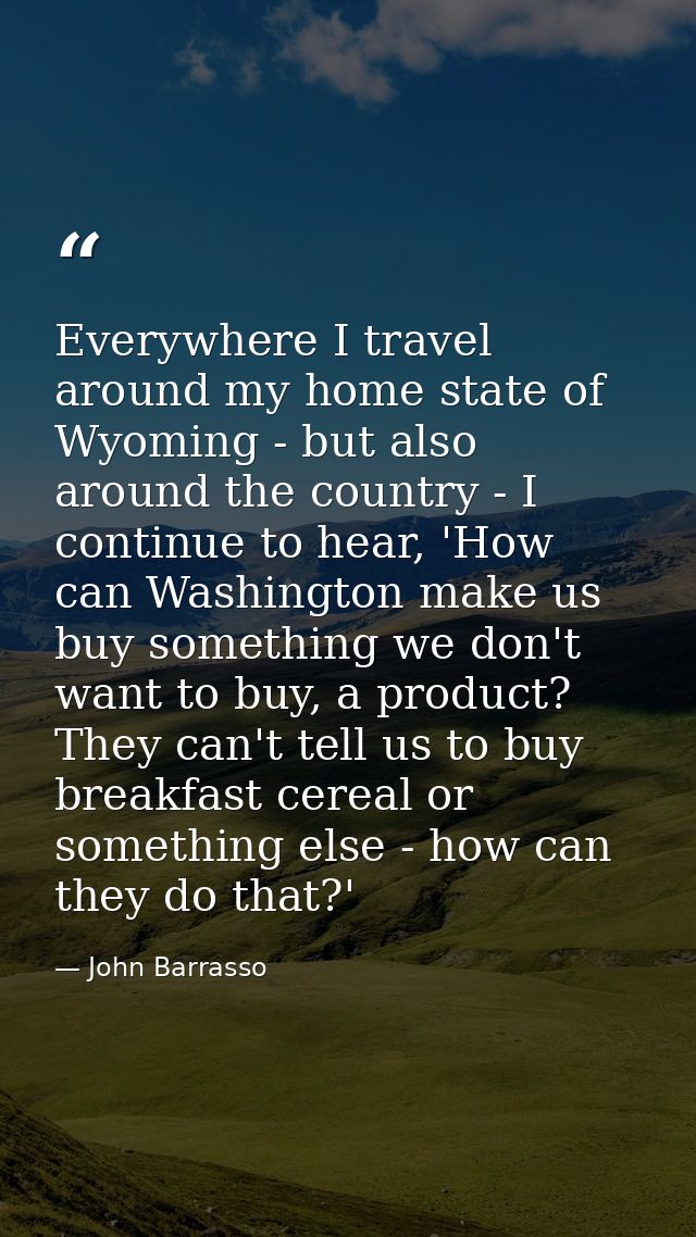 Everywhere I travel around my home state of Wyoming - but also around the country - I continue to hear, 'How can Washing — John Barrasso