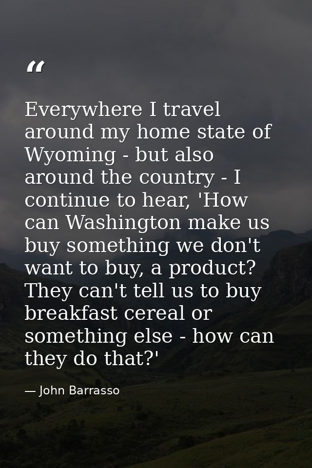 Everywhere I travel around my home state of Wyoming - but also around the country - I continue to hear, 'How can Washing — John Barrasso