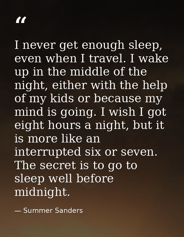 I never get enough sleep, even when I travel. I wake up in the middle of the night, either with the help of my kids or b — Summer Sanders