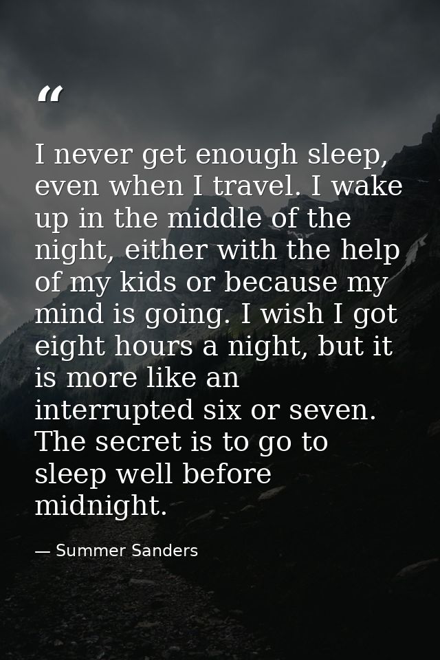 I never get enough sleep, even when I travel. I wake up in the middle of the night, either with the help of my kids or b — Summer Sanders