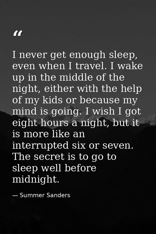 I never get enough sleep, even when I travel. I wake up in the middle of the night, either with the help of my kids or b — Summer Sanders