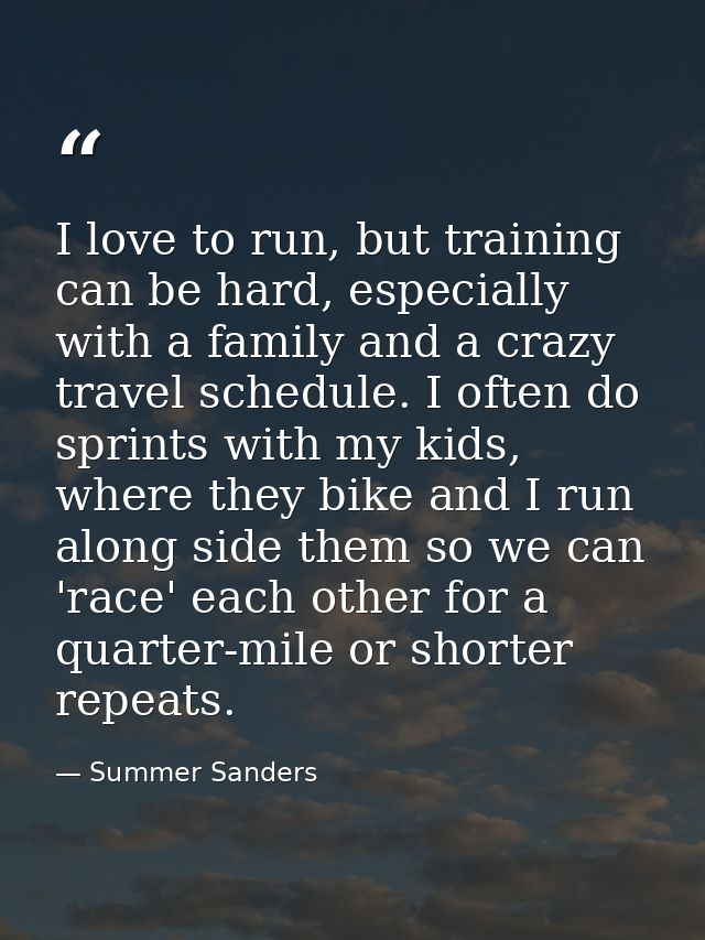 I love to run, but training can be hard, especially with a family and a crazy travel schedule. I often do sprints with m — Summer Sanders