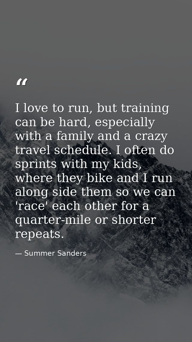 I love to run, but training can be hard, especially with a family and a crazy travel schedule. I often do sprints with m — Summer Sanders