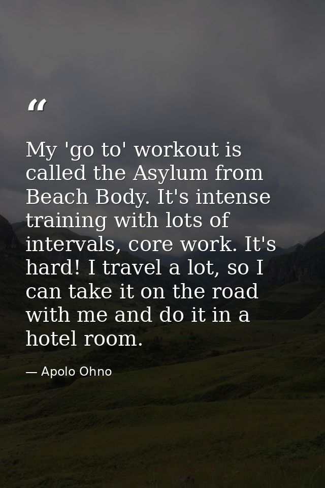 My 'go to' workout is called the Asylum from Beach Body. It's intense training with lots of intervals, core work. It's h — Apolo Ohno