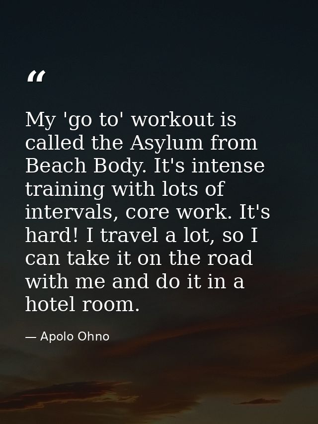 My 'go to' workout is called the Asylum from Beach Body. It's intense training with lots of intervals, core work. It's h — Apolo Ohno