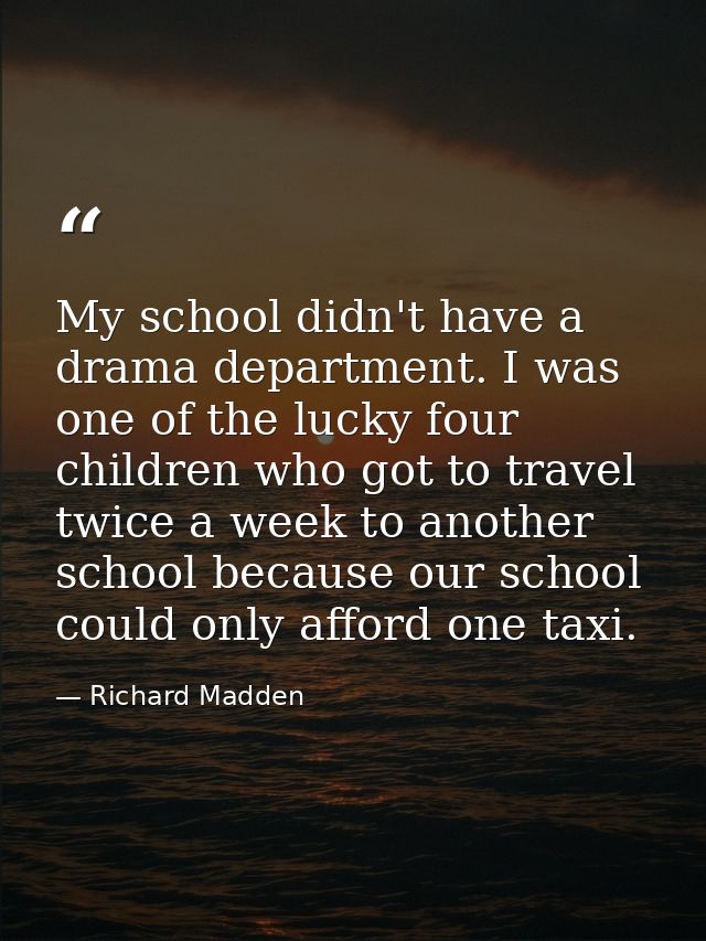 My school didn't have a drama department. I was one of the lucky four children who got to travel twice a week to another — Richard Madden