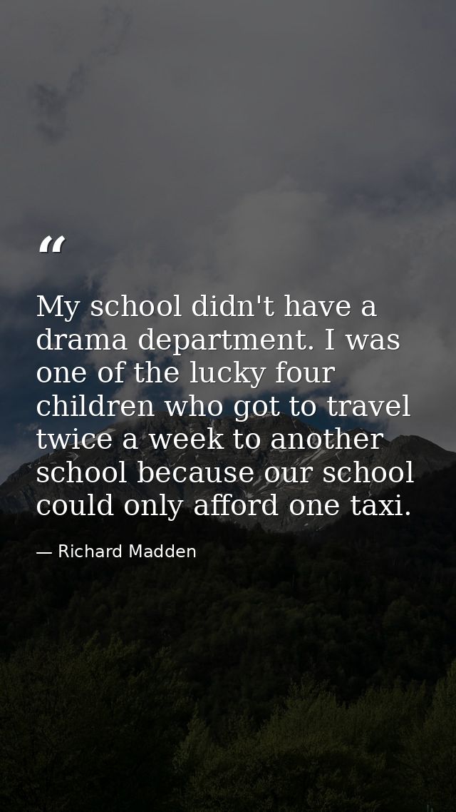 My school didn't have a drama department. I was one of the lucky four children who got to travel twice a week to another — Richard Madden