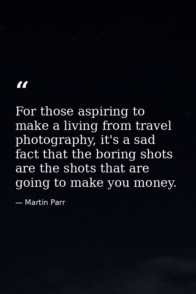 For those aspiring to make a living from travel photography, it's a sad fact that the boring shots are the shots that ar — Martin Parr
