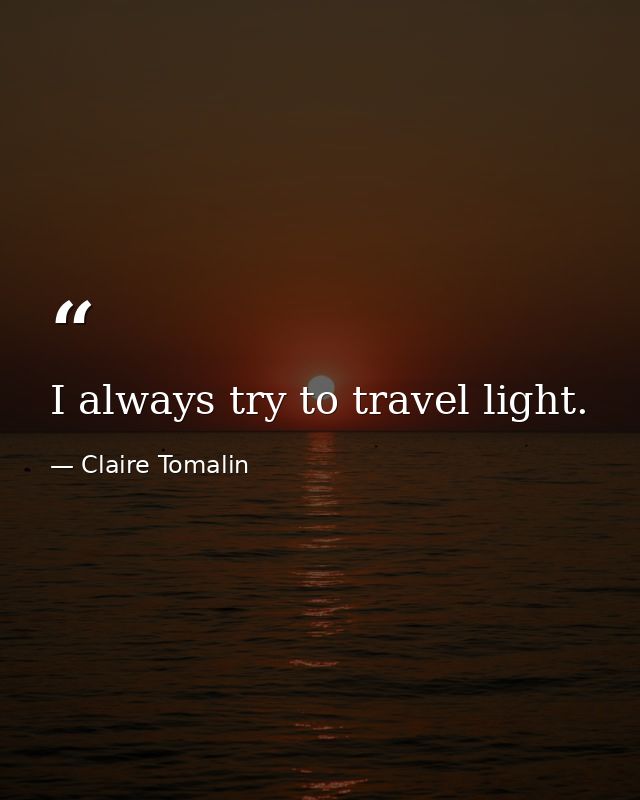 I always try to travel light. — Claire Tomalin