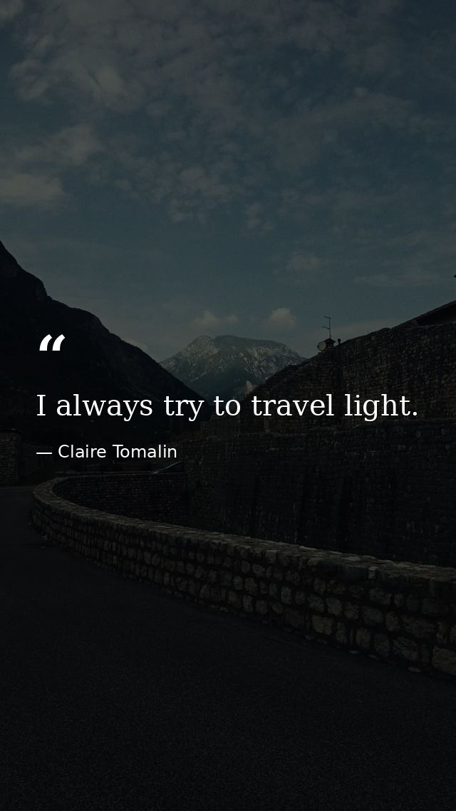 I always try to travel light. — Claire Tomalin