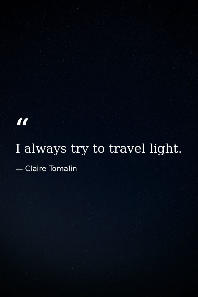 I always try to travel light. — Claire Tomalin