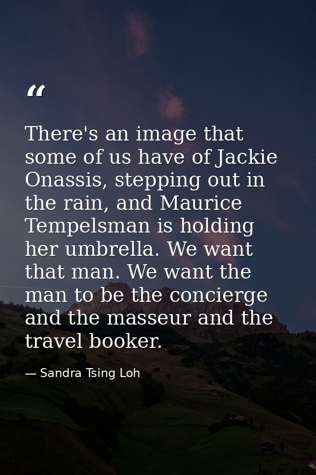 There's an image that some of us have of Jackie Onassis, stepping out in the rain, and Maurice Tempelsman is holding her — Sandra Tsing Loh