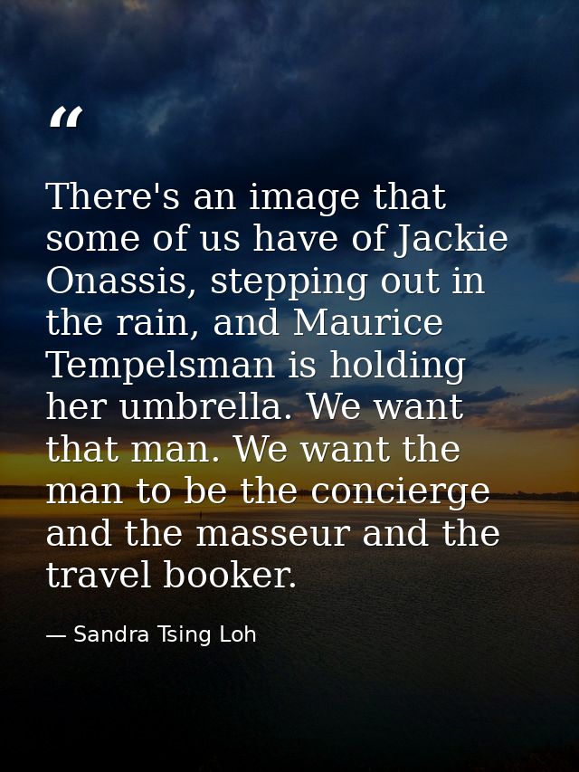 There's an image that some of us have of Jackie Onassis, stepping out in the rain, and Maurice Tempelsman is holding her — Sandra Tsing Loh