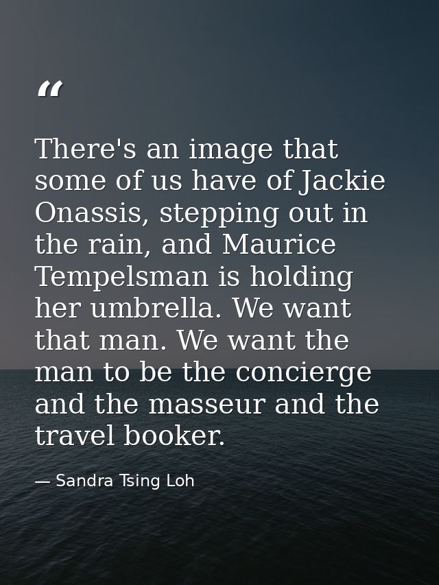 There's an image that some of us have of Jackie Onassis, stepping out in the rain, and Maurice Tempelsman is holding her — Sandra Tsing Loh