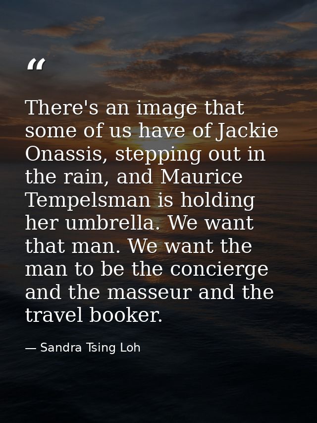 There's an image that some of us have of Jackie Onassis, stepping out in the rain, and Maurice Tempelsman is holding her — Sandra Tsing Loh