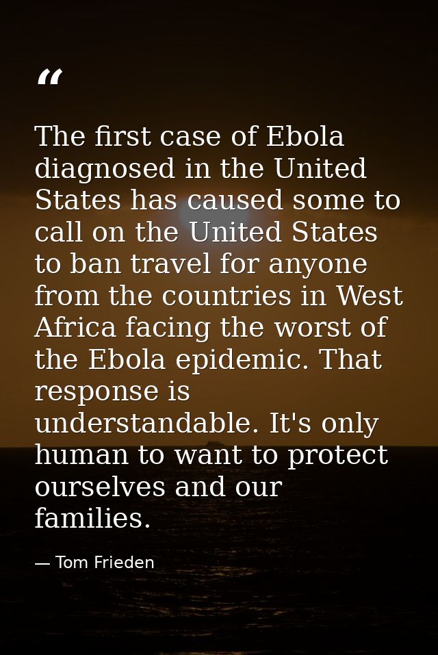 The first case of Ebola diagnosed in the United States has caused some to call on the United States to ban travel for an — Tom Frieden