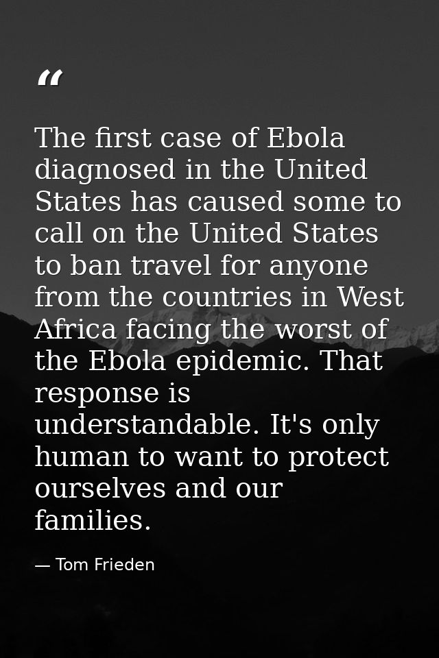 The first case of Ebola diagnosed in the United States has caused some to call on the United States to ban travel for an — Tom Frieden