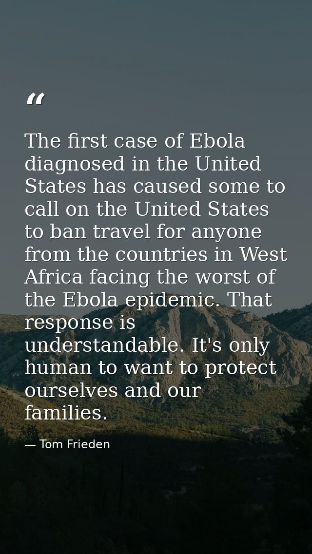 The first case of Ebola diagnosed in the United States has caused some to call on the United States to ban travel for an — Tom Frieden