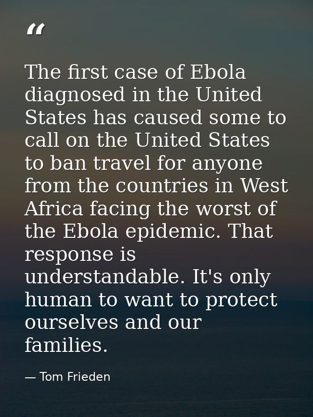 The first case of Ebola diagnosed in the United States has caused some to call on the United States to ban travel for an — Tom Frieden