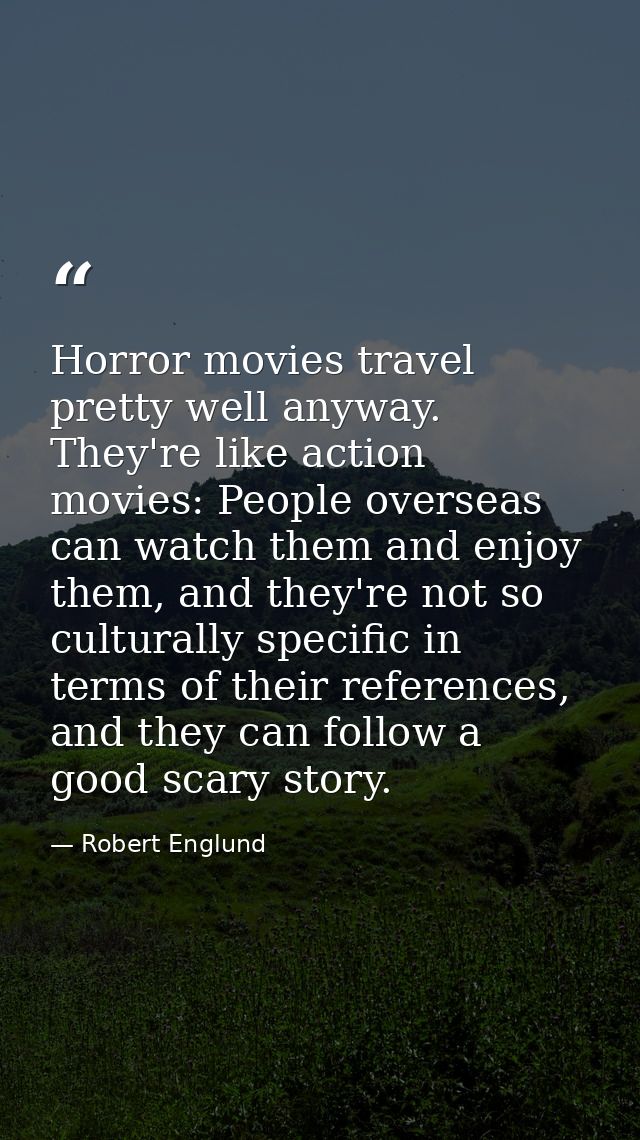Horror movies travel pretty well anyway. They're like action movies: People overseas can watch them and enjoy them, and  — Robert Englund