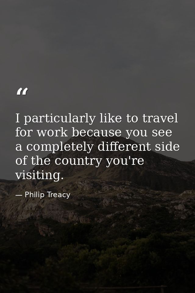 I particularly like to travel for work because you see a completely different side of the country you're visiting. — Philip Treacy
