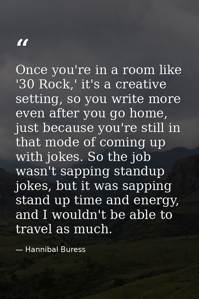 Once you're in a room like '30 Rock,' it's a creative setting, so you write more even after you go home, just because yo — Hannibal Buress