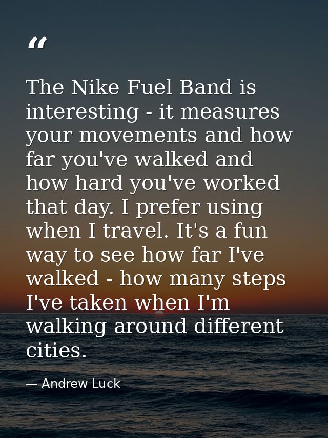 The Nike Fuel Band is interesting - it measures your movements and how far you've walked and how hard you've worked that — Andrew Luck