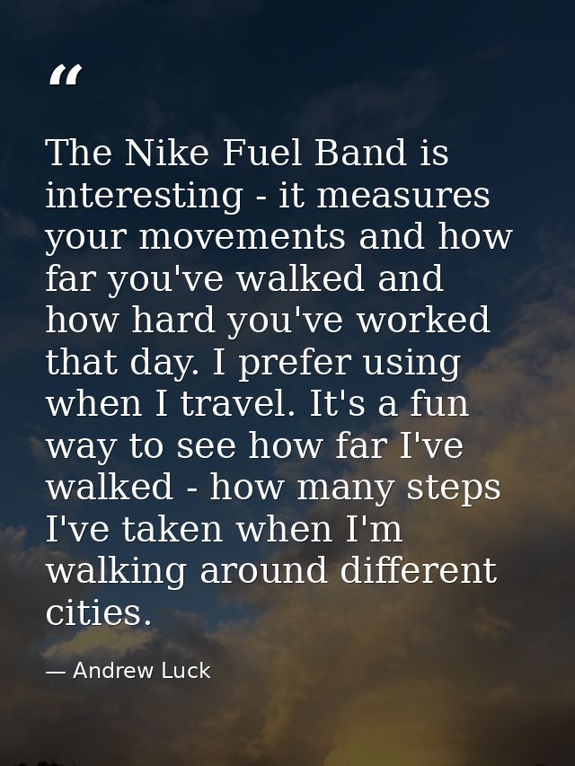 The Nike Fuel Band is interesting - it measures your movements and how far you've walked and how hard you've worked that — Andrew Luck