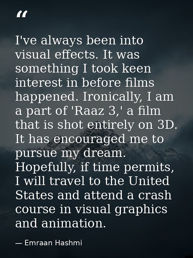 I've always been into visual effects. It was something I took keen interest in before films happened. Ironically, I am a — Emraan Hashmi
