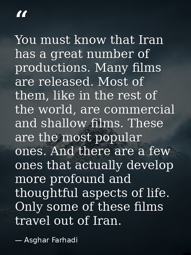 You must know that Iran has a great number of productions. Many films are released. Most of them, like in the rest of th — Asghar Farhadi