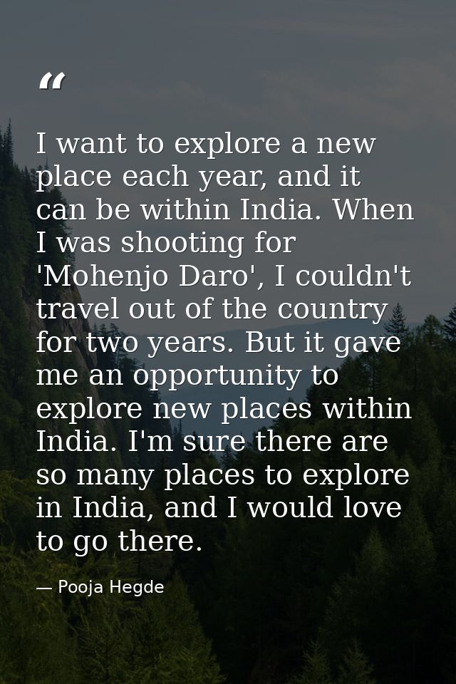 I want to explore a new place each year, and it can be within India. When I was shooting for 'Mohenjo Daro', I couldn't  — Pooja Hegde
