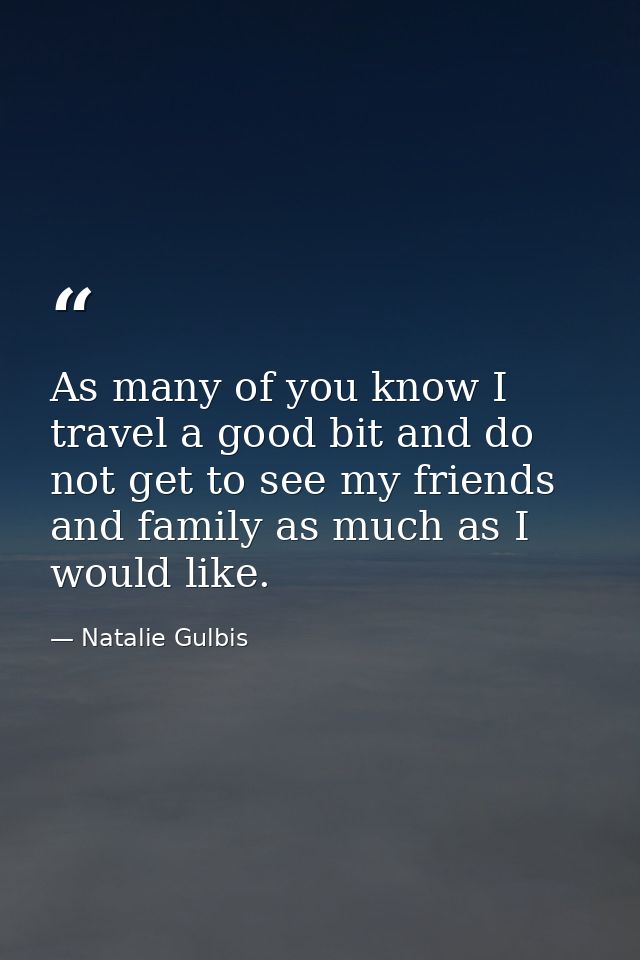 As many of you know I travel a good bit and do not get to see my friends and family as much as I would like. — Natalie Gulbis