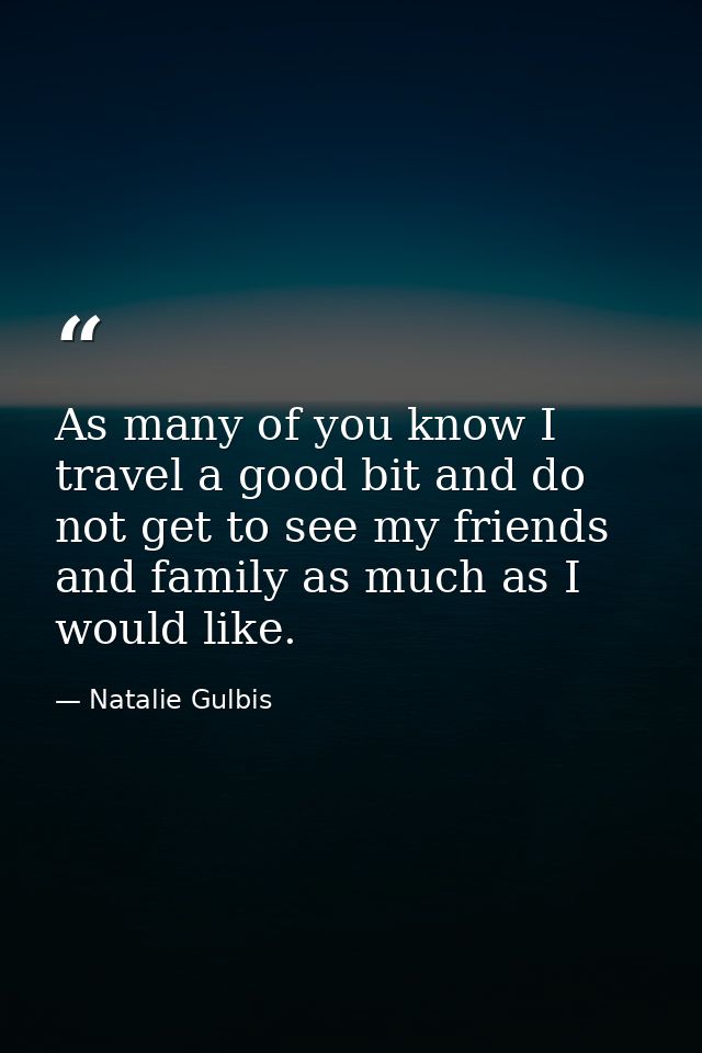 As many of you know I travel a good bit and do not get to see my friends and family as much as I would like. — Natalie Gulbis