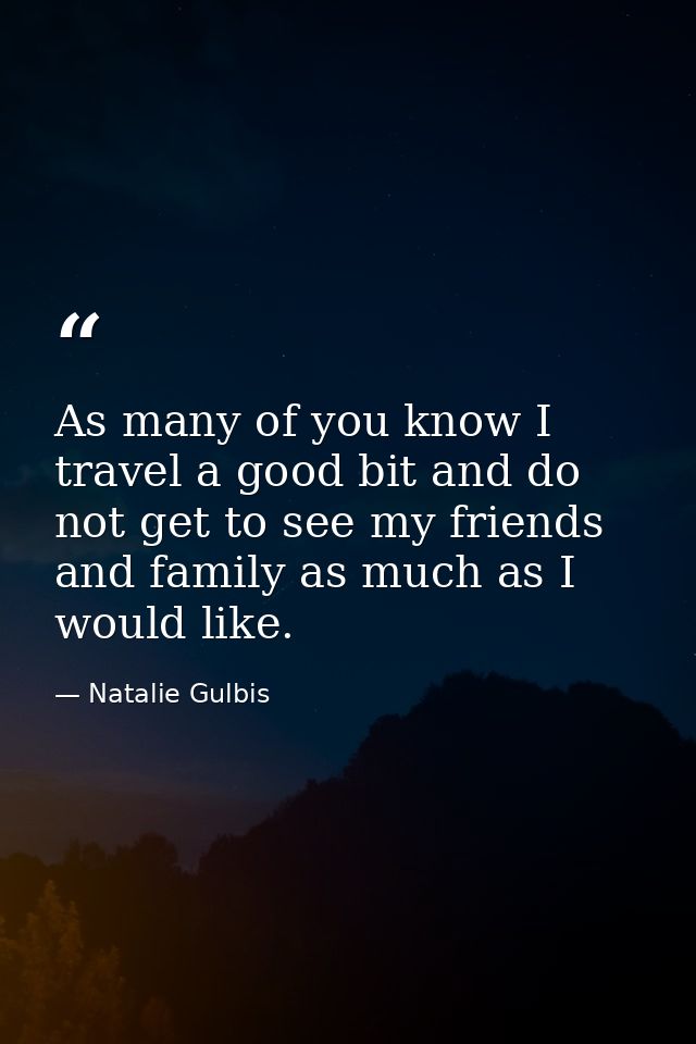 As many of you know I travel a good bit and do not get to see my friends and family as much as I would like. — Natalie Gulbis