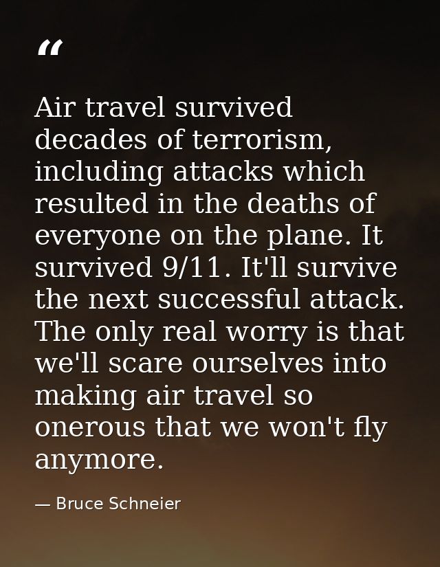 Air travel survived decades of terrorism, including attacks which resulted in the deaths of everyone on the plane. It su — Bruce Schneier