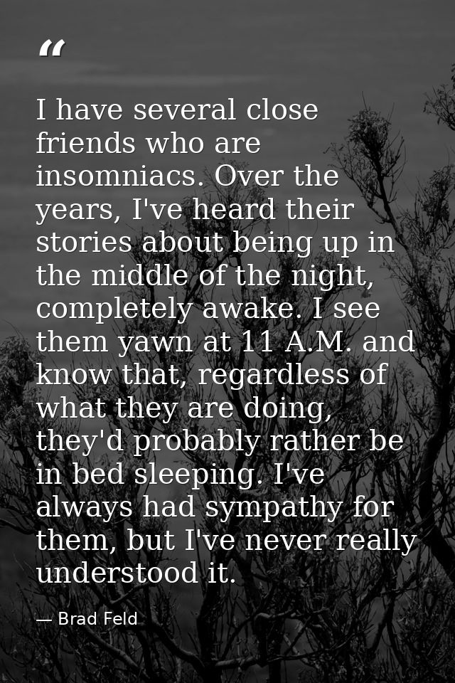 I have several close friends who are insomniacs. Over the years, I've heard their stories about being up in the middle o — Brad Feld