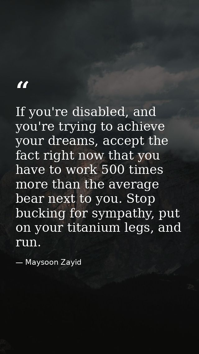 If you're disabled, and you're trying to achieve your dreams, accept the fact right now that you have to work 500 times  — Maysoon Zayid