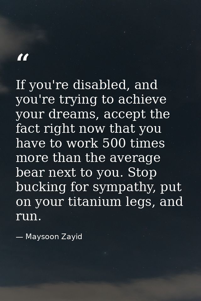 If you're disabled, and you're trying to achieve your dreams, accept the fact right now that you have to work 500 times  — Maysoon Zayid