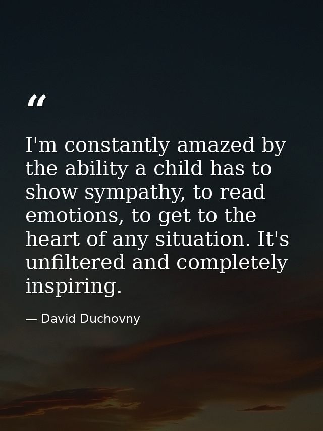 I'm constantly amazed by the ability a child has to show sympathy, to read emotions, to get to the heart of any situatio — David Duchovny