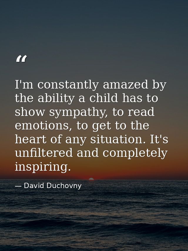 I'm constantly amazed by the ability a child has to show sympathy, to read emotions, to get to the heart of any situatio — David Duchovny