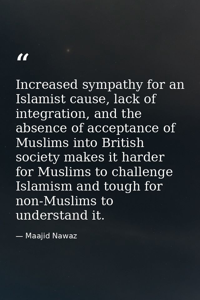 Increased sympathy for an Islamist cause, lack of integration, and the absence of acceptance of Muslims into British soc — Maajid Nawaz