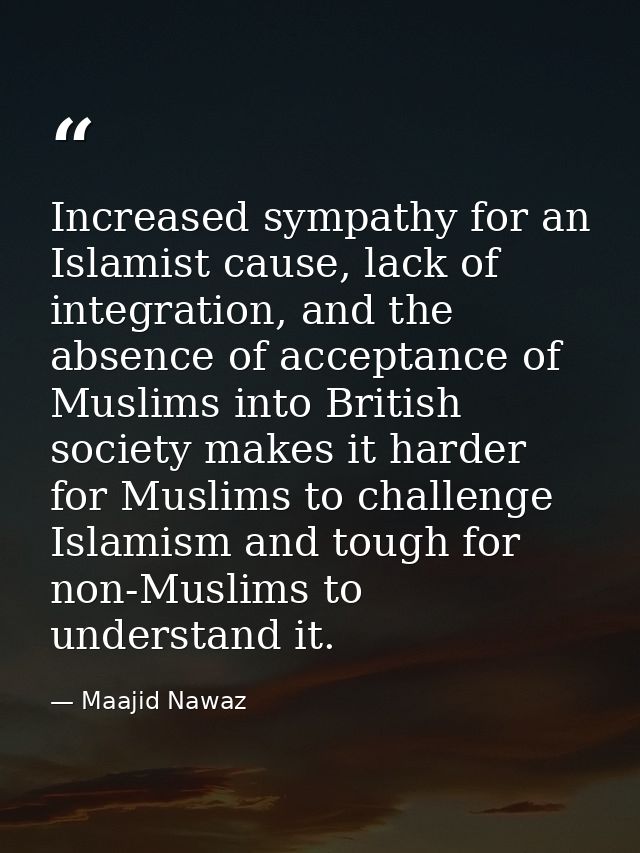 Increased sympathy for an Islamist cause, lack of integration, and the absence of acceptance of Muslims into British soc — Maajid Nawaz