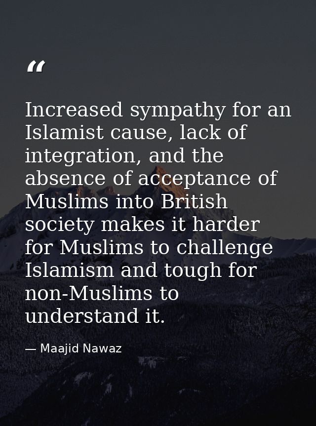 Increased sympathy for an Islamist cause, lack of integration, and the absence of acceptance of Muslims into British soc — Maajid Nawaz