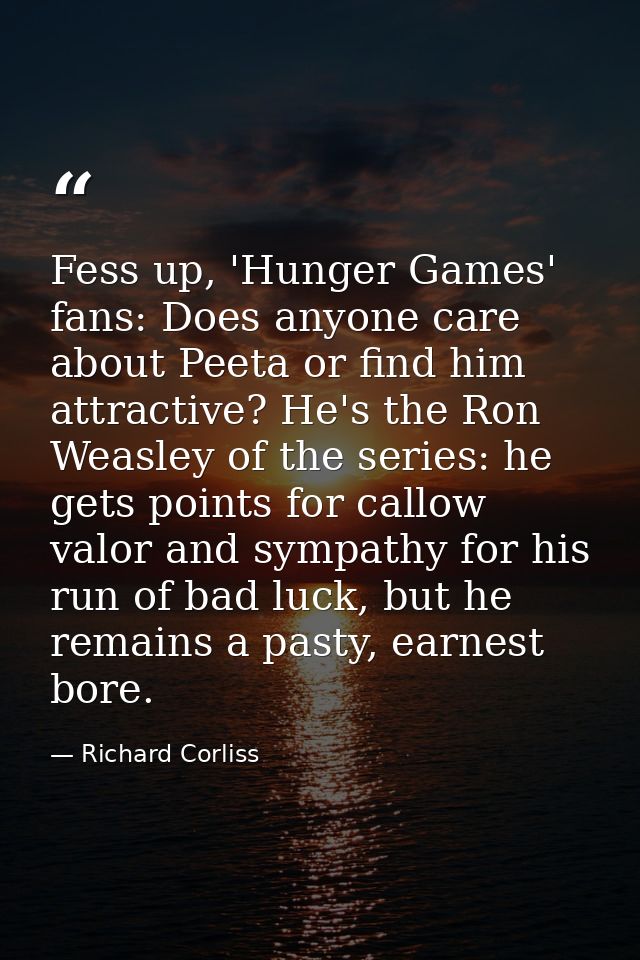 Fess up, 'Hunger Games' fans: Does anyone care about Peeta or find him attractive? He's the Ron Weasley of the series: h — Richard Corliss
