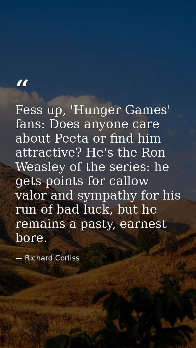 Fess up, 'Hunger Games' fans: Does anyone care about Peeta or find him attractive? He's the Ron Weasley of the series: h — Richard Corliss
