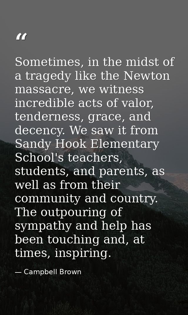 Sometimes, in the midst of a tragedy like the Newton massacre, we witness incredible acts of valor, tenderness, grace, a — Campbell Brown