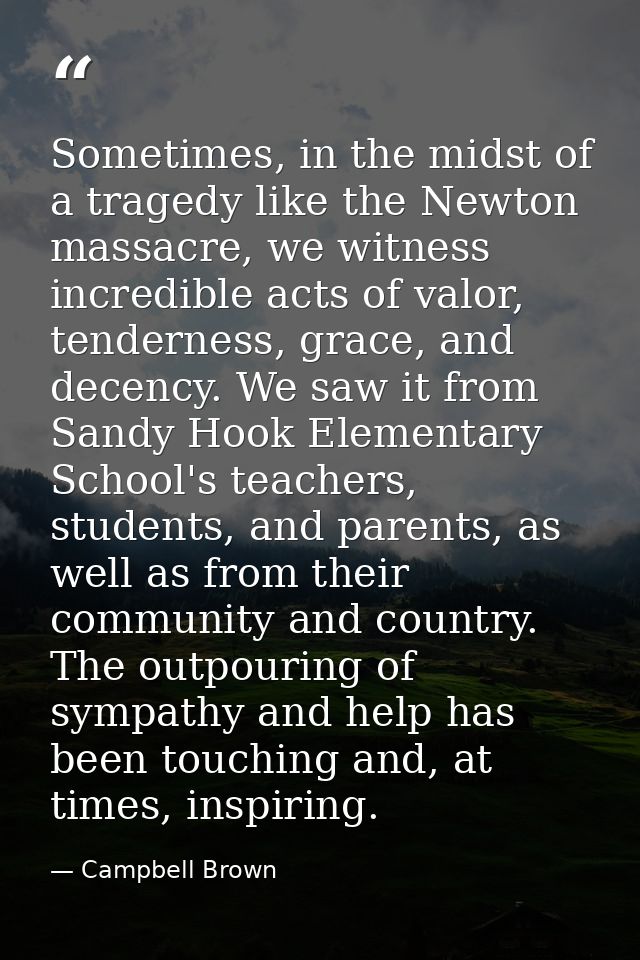 Sometimes, in the midst of a tragedy like the Newton massacre, we witness incredible acts of valor, tenderness, grace, a — Campbell Brown