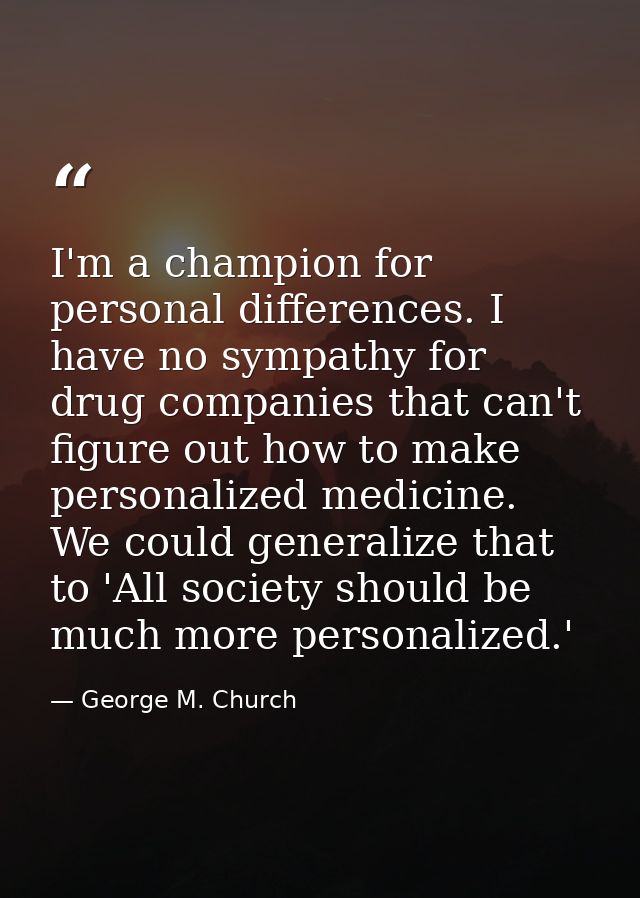 I'm a champion for personal differences. I have no sympathy for drug companies that can't figure out how to make persona — George M. Church